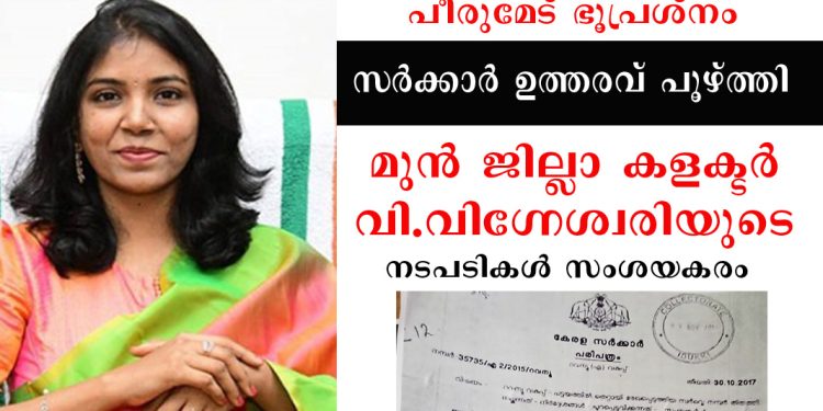 പീരുമേട് ഭൂപ്രശ്നം – 2017 ലെ സര്ക്കാര് ഉത്തരവ് പൂഴ്ത്തി – മുന് ജില്ലാ കളക്ടര് വി.വിഗ്നേശ്വരിയുടെ നടപടികള് സംശയകരം